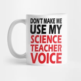 Don't Make me use my Science Teacher Voice Mug